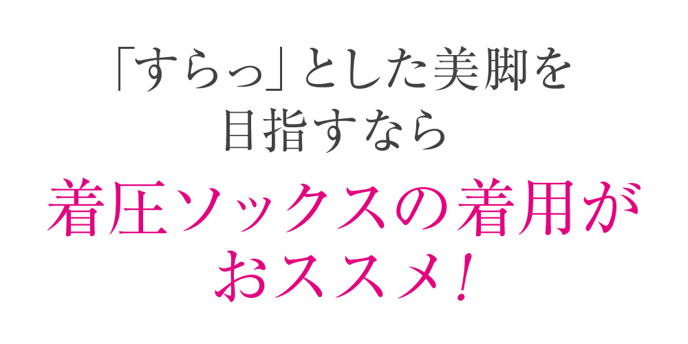 すらっとした美脚を目指すなら着圧ソックスの着用がおススメ！