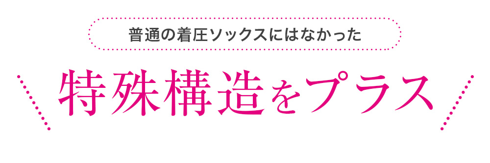 普通の着圧ソックスにはなかった特殊構造をプラス