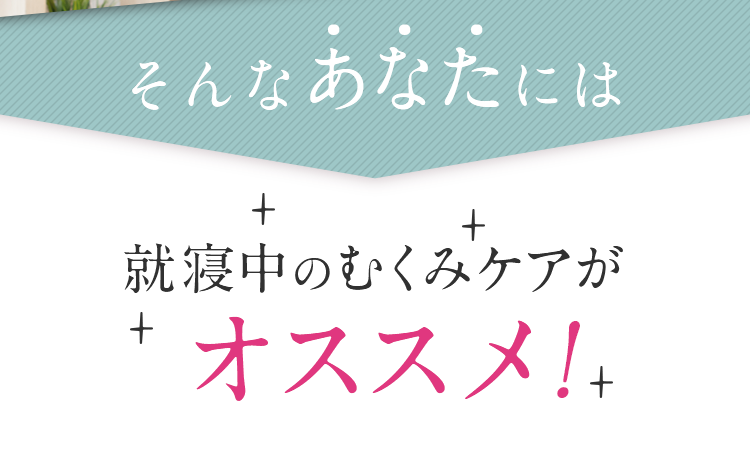 就寝中のむくみケアがオススメ!